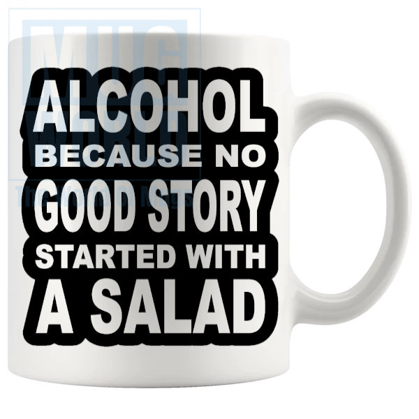 Alcohol Because No Good Story Started With A Salad Mug