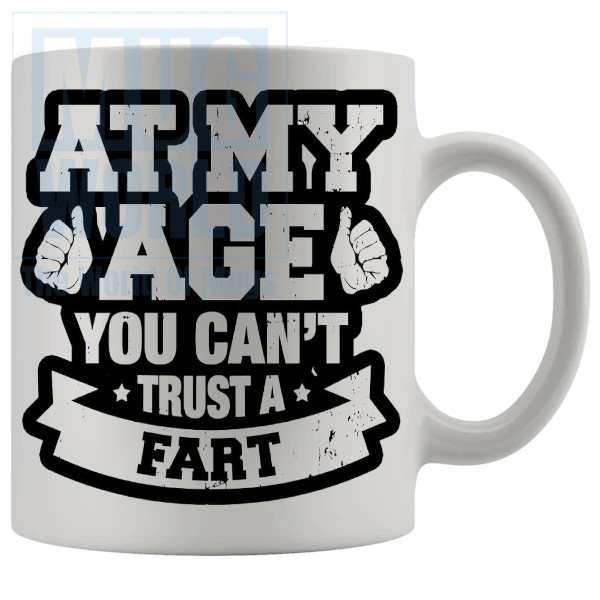 At My Age You Cant Trust A Fart Mug
