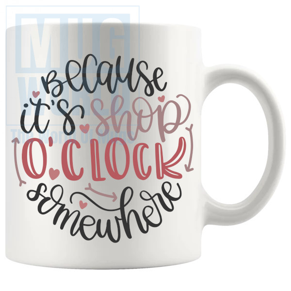 Because Its Shop Oclock Somewhere Mug