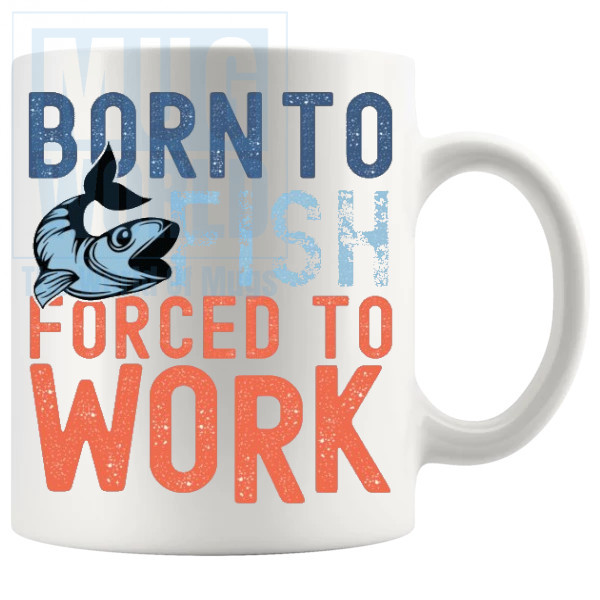 Born To Fish Forced To Work Mug