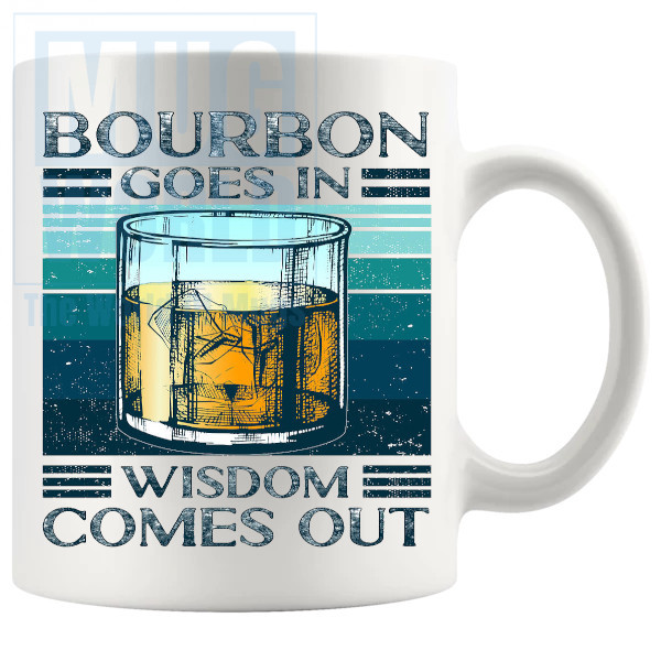 Bourbon Goes In Wisdom Comes Out Mug