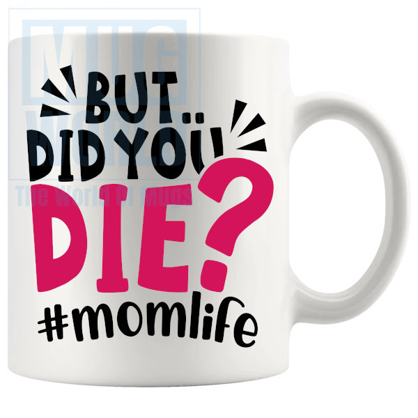 But Did You Die Mug