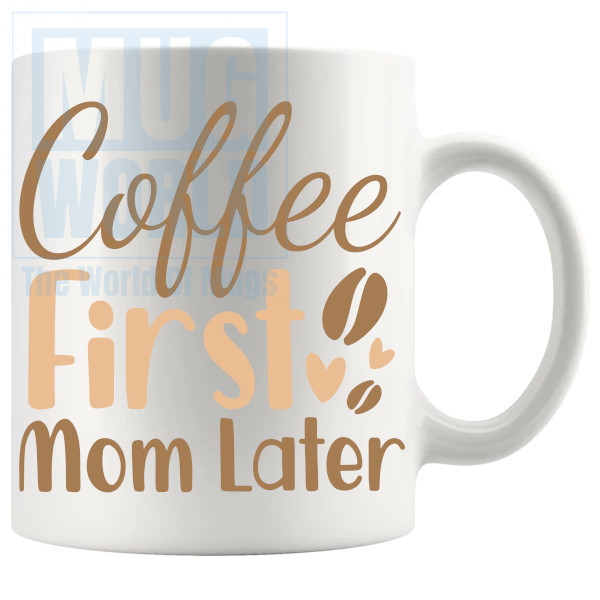 Coffee First Mom Later Mug