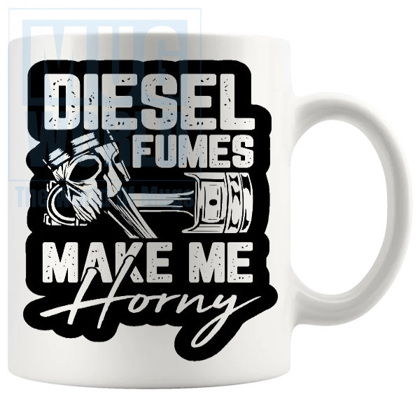 Diesel Fumes Make Me Horny Mug Novelty Handmade Gifts