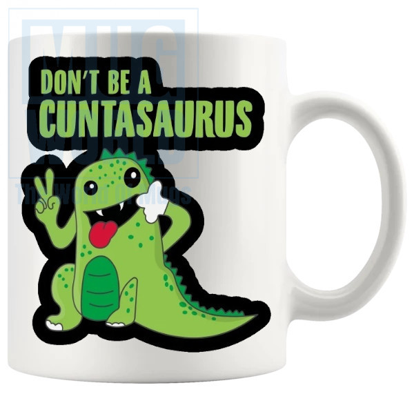Dont Be A Cuntasaurus Design 6 mug