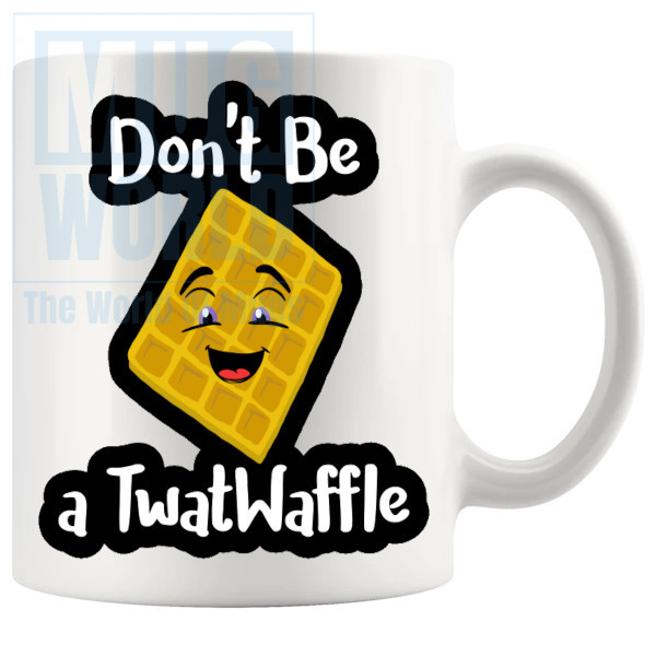 Dont Be A TwatWaffle Mug