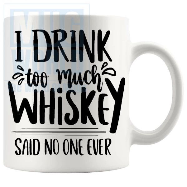 I Drink Too Much Whisky Said No One Ever Mug
