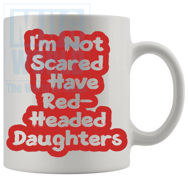 Im Not Scared I Have Redheaded Daughters Mug