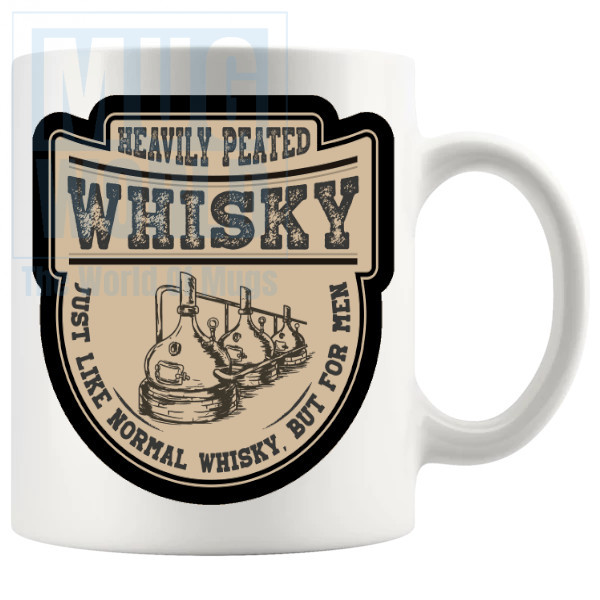 Heavily Peated Whisky Just Like Normal Whisky But For Men Mug