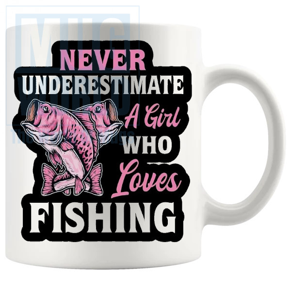Never Underestimate A Girl Who Loves Fishing Mug