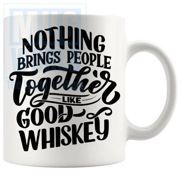 Nothing Brings People Together Like Good Whiskey Mug