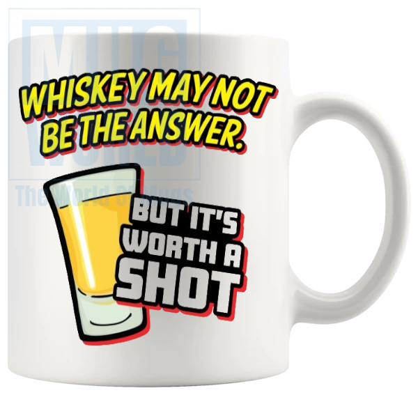 Whiskey May Not Be The Answer But Its Worth A Shot Mug