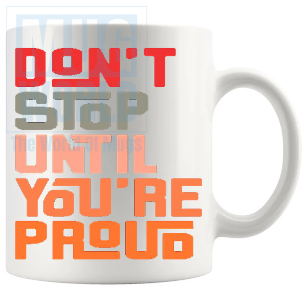 Dont Stop Until Youre Proud Mug