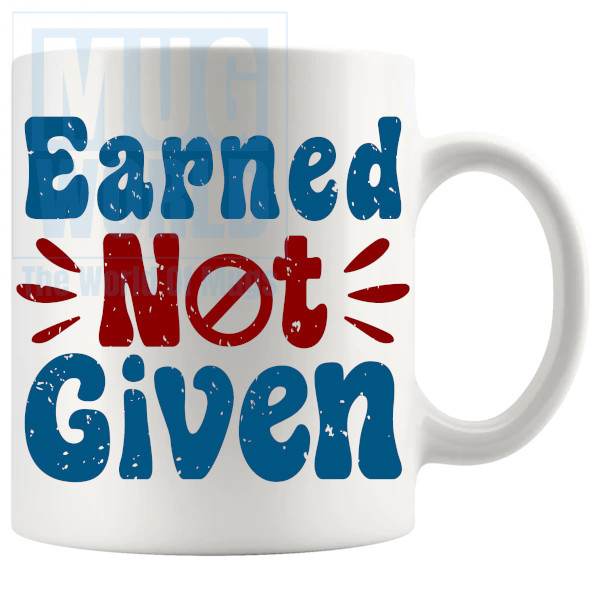 Earned Not Given Mug