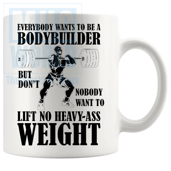 Everybody Wants To Be A Body Builder Mug