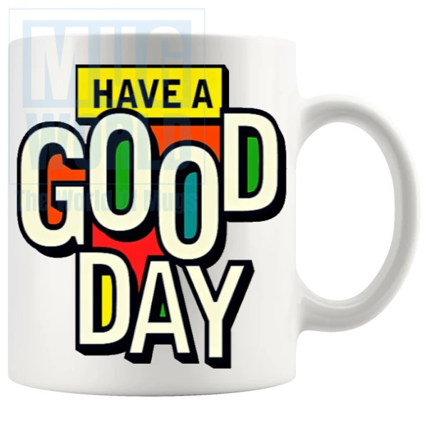 Have A Good Day Mug