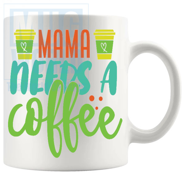 Mama Needs A Coffee Mug