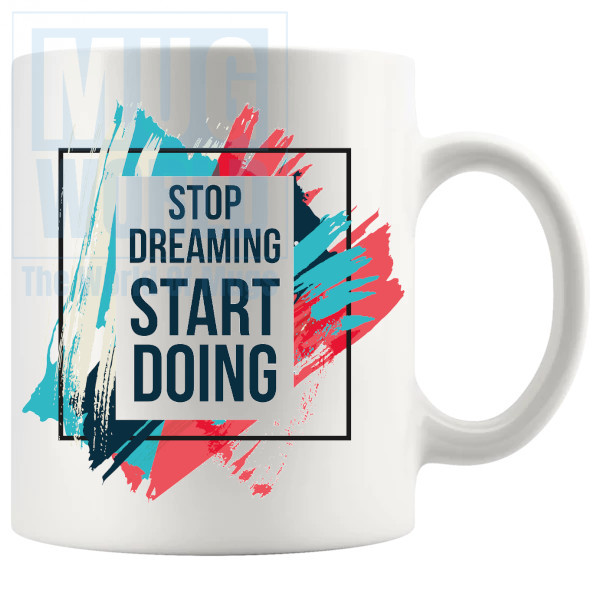Stop Dreaming Start Doing Mug