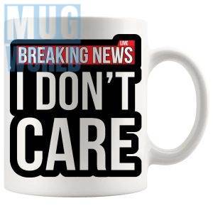 Breaking News I Dont Care Mug