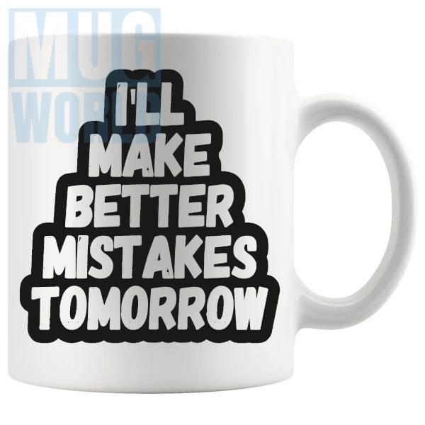 Ill Make Better Mistakes Tomorrow Mug