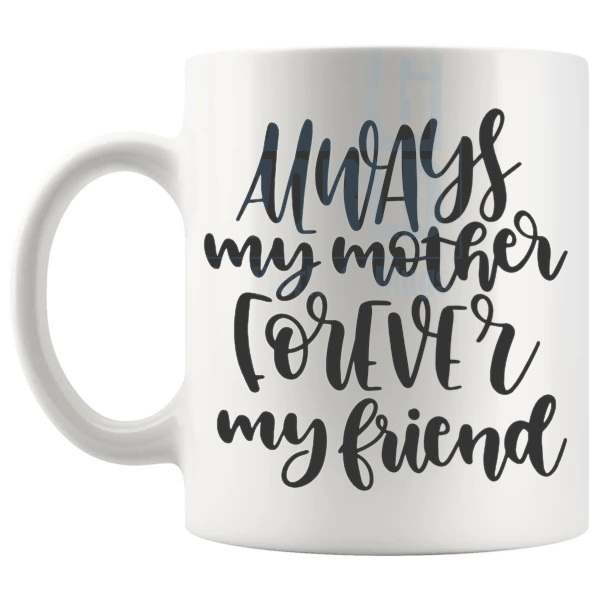 Always My Mother Forever My Friend Mug mother-and-friend message gift for mother shown with handle on the left