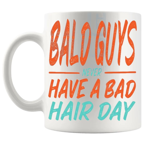 Bald Guys Never Have A Bad Hair Day Mug funny bald guy gift shown with handle on the left