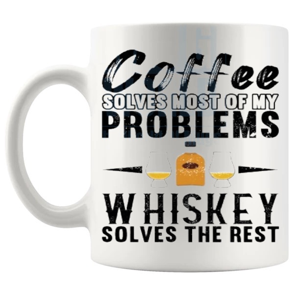 Coffee Solves Most Of My Problems Whiskey Solves The Rest mug funny whiskey gift shown with handle on the left