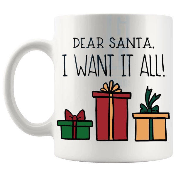 Dear Santa I Want It All Mug funny christmas gift design on a white mug shown with handle on the left