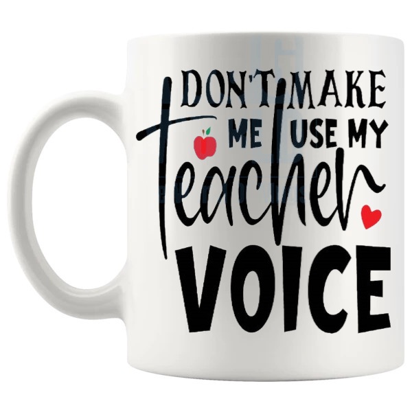 Don't Make Me Use My Teacher Voice Mug funny classroom teacher gift shown with handle on the left