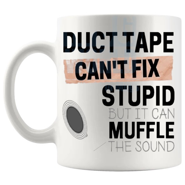 Duct Tape It Can't Fix Stupid But It Can Muffle The Sound Mug funny DIY gift shown with handle on the left