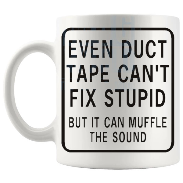 Even Duct Tape Can't Fix Stupid But It Can Muffle The Sound Mug funny DIY gift shown with handle on the left