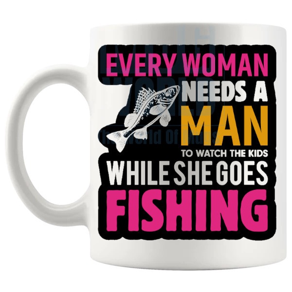 Every Woman Needs A Man Mug fishing gift for female anglers shown with handle on the left