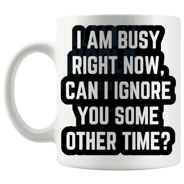 I Am Busy Right Now Mug funny office desk gift shown with handle on the left