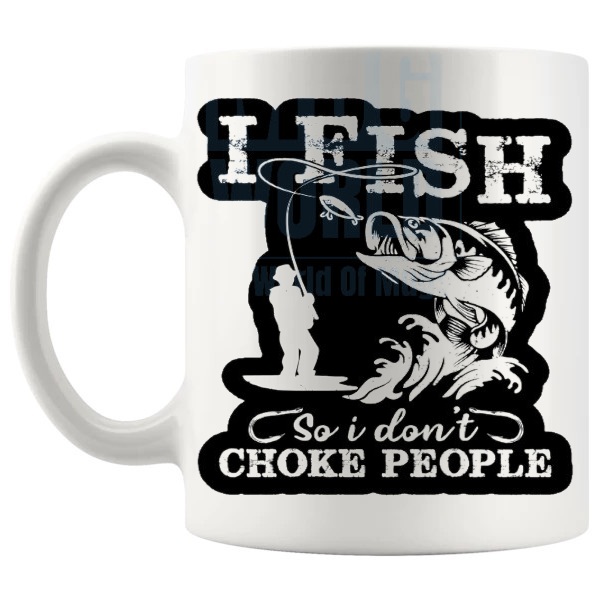 I Fish So I Don't Choke People Mug funny rude fishing gift shown with handle on the left