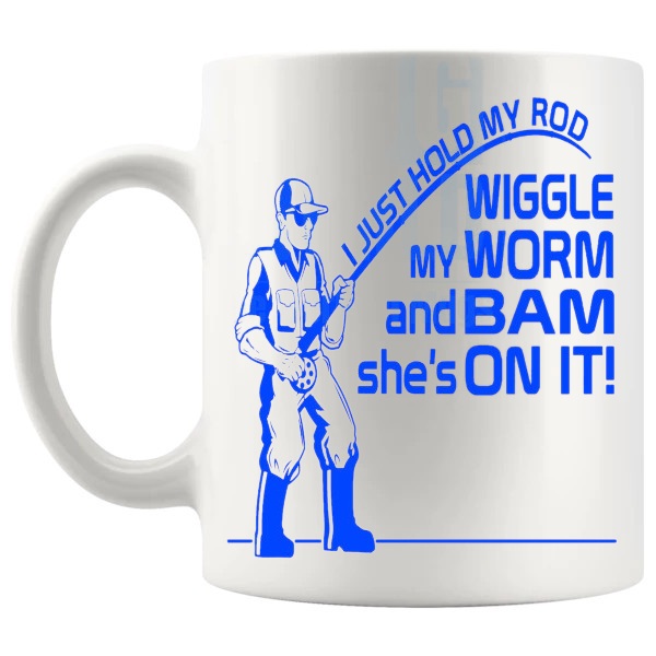 I Just Hold My Rod And Wiggle My Worm Mug funny rude fishing gift shown with handle on the left