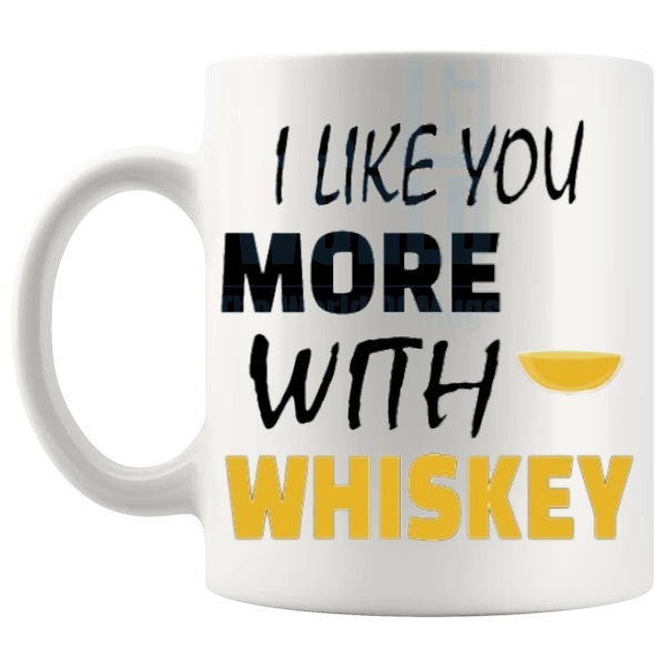 I Like You More With Whiskey mug funny whiskey gift shown with handle on the left