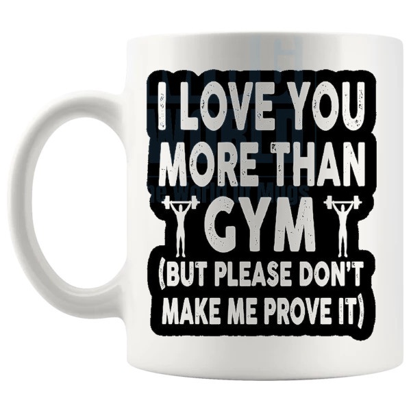I Love You More Than Gym Mug shown with handle on the left