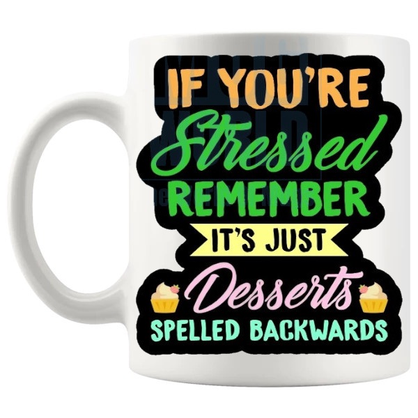 If You're Stressed Just Remember Mug with “If You're Stressed Just Remember It's Just Desserts Spelled Backwards” text design shown with handle on the left