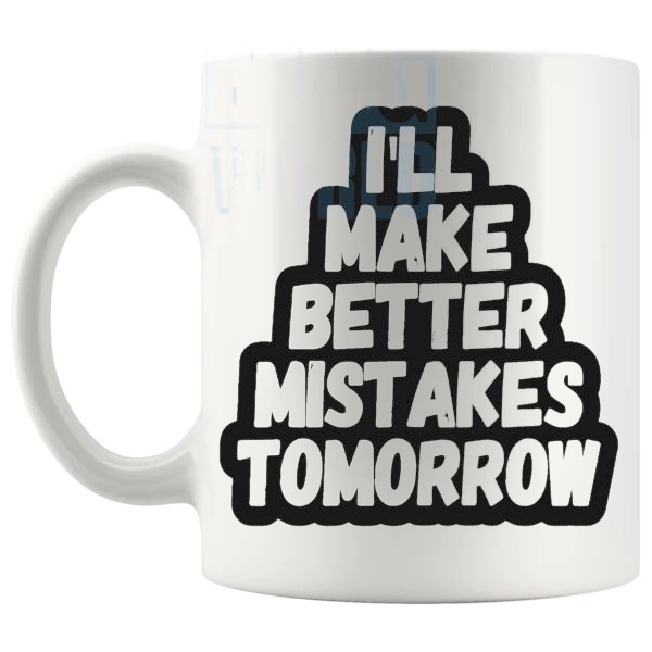 I'll Make Better Mistakes Tomorrow Mug funny sarcastic gift shown with handle on the left