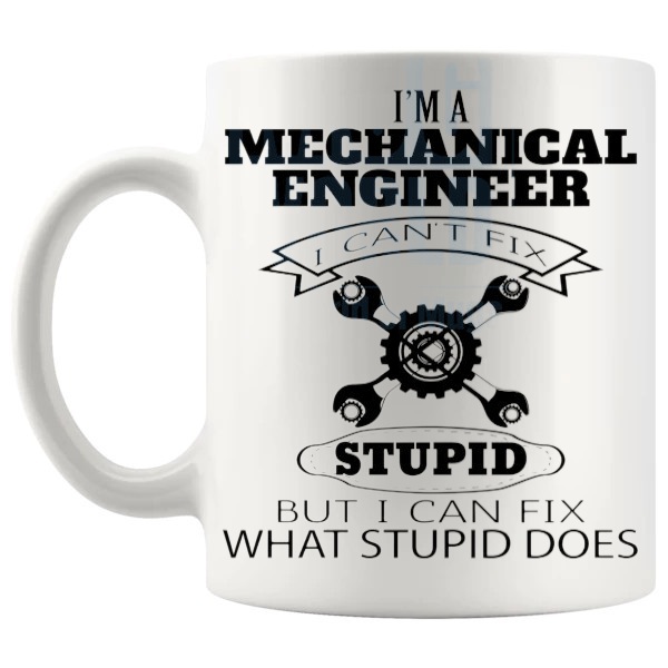 I'm A Mechanical Engineer I Can't Fix Stupid Mug rude funny engineer gift shown with handle on the left