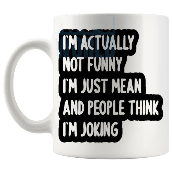 I'm Actually Not Funny I'm Just Mean Mug funny sarcastic gift shown with handle on the left