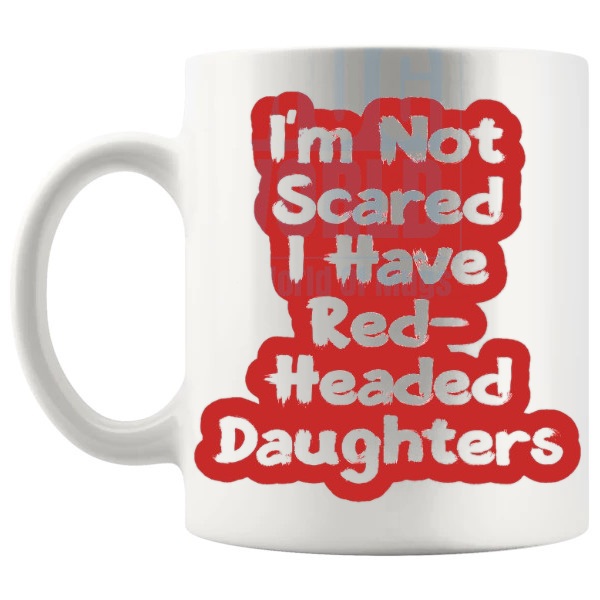 Im Not Scared I Have Redheaded Daughters Mug left handle
