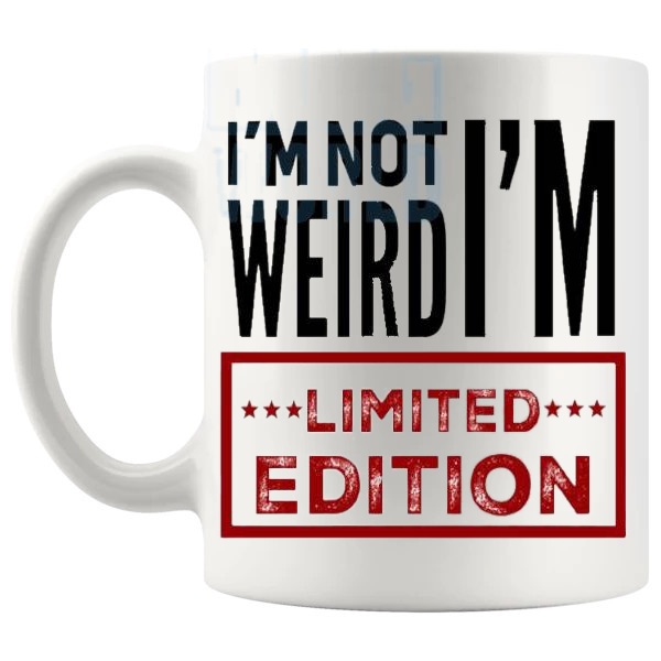 I'm Not Weird I'm Limited Edition Mug funny quirky gift shown with handle on the left