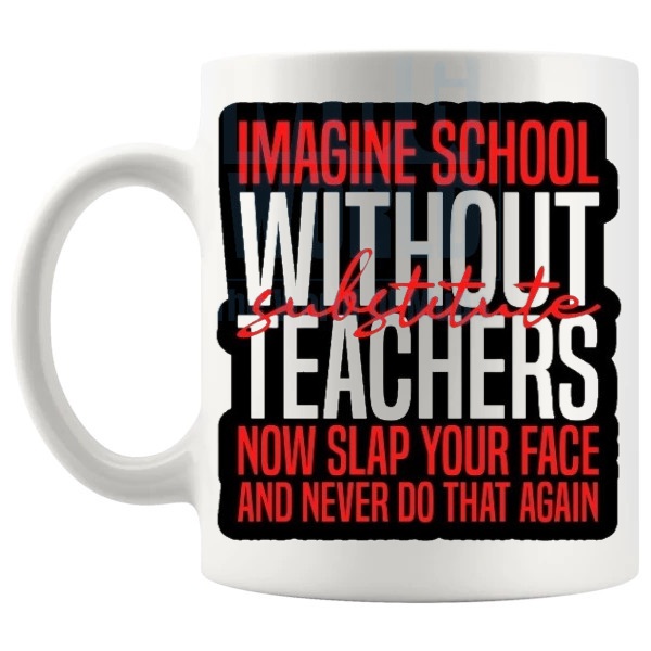 Imagine School Without Substitute Teachers Mug thoughtful supply teacher gift shown with handle on the left