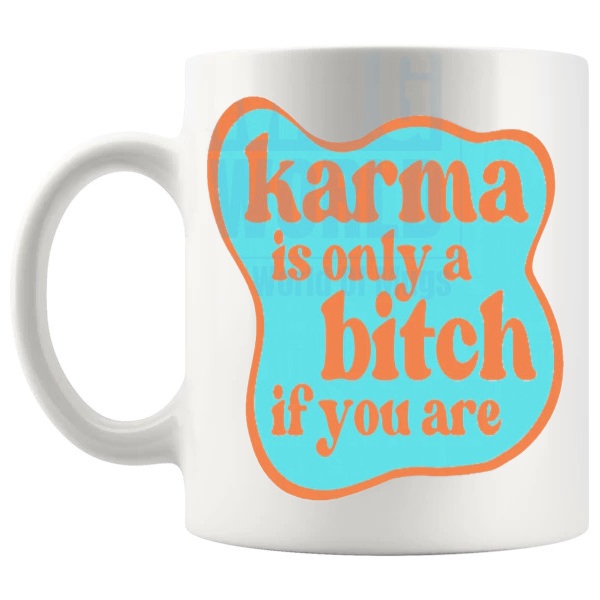 Karma Is Only A Bitch If You Are Mug v2 funny rude gift shown with handle on the left