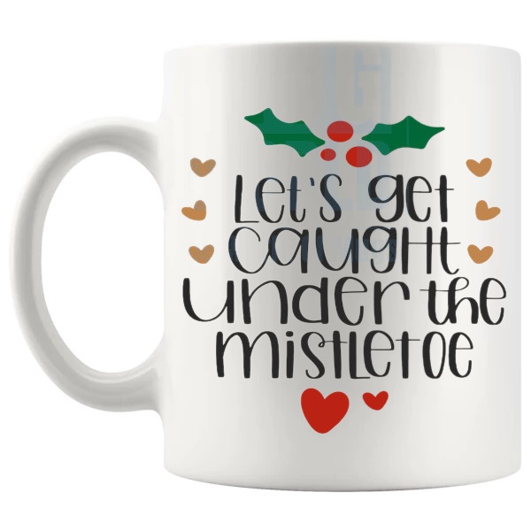 Let's Get Caught Under The Mistletoe Mug flirty christmas gift design on a white mug shown with handle on the left