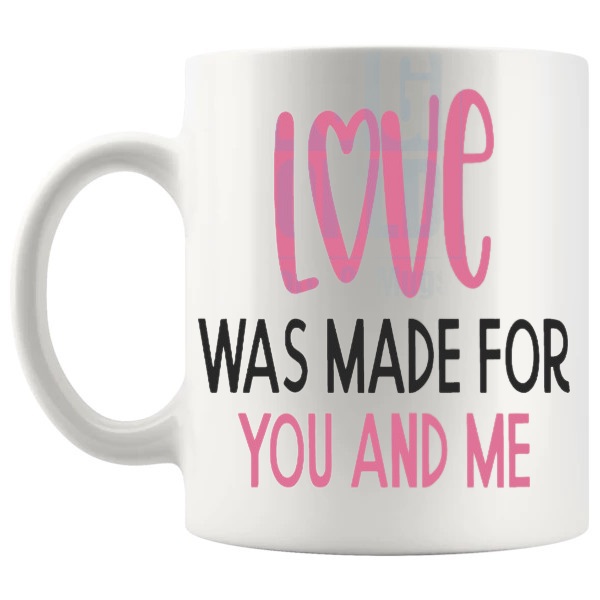 Love Was Made For You And Me Mug love-themed mug for Valentine's Day and romantic gifts shown with handle on the left