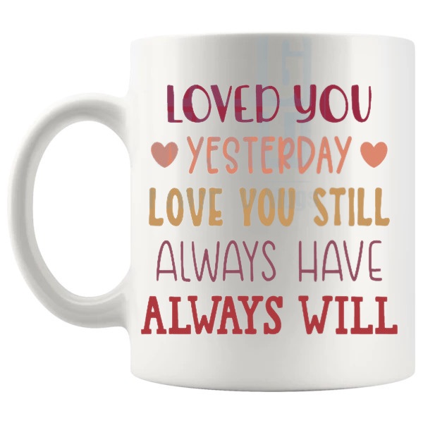 Loved You Yesterday Love You Still Mug love-themed mug for Valentine's Day and romantic gifts shown with handle on the left