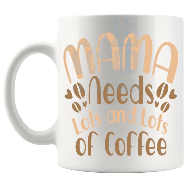 Mama Needs Lots And Lots Of Coffee Mug lots-of-coffee message gift for mama shown with handle on the left