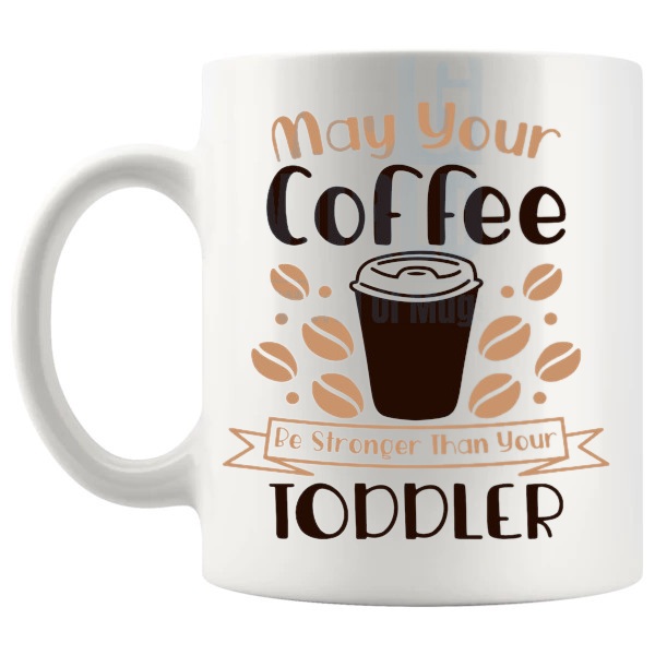 May Your Coffee Be Stronger Than Your Toddler Mug coffee-versus-toddler joke gift for mum, mom or parent shown with handle on the left